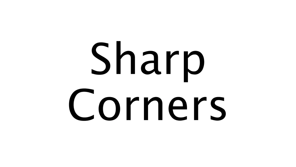 sharp corners