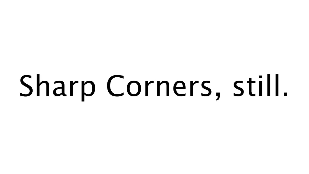 sharp corners still