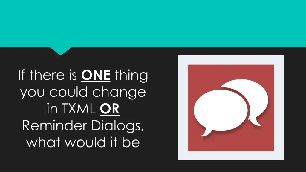 if there is one thing you could change in txml
