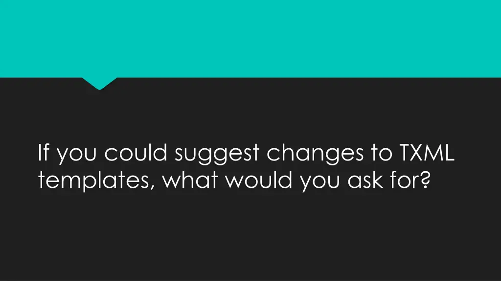 if you could suggest changes to txml templates