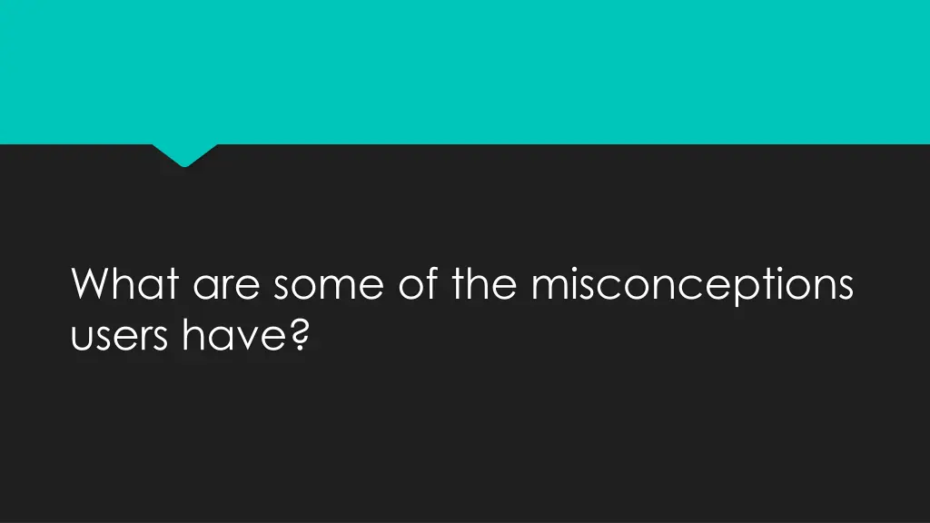 what are some of the misconceptions users have