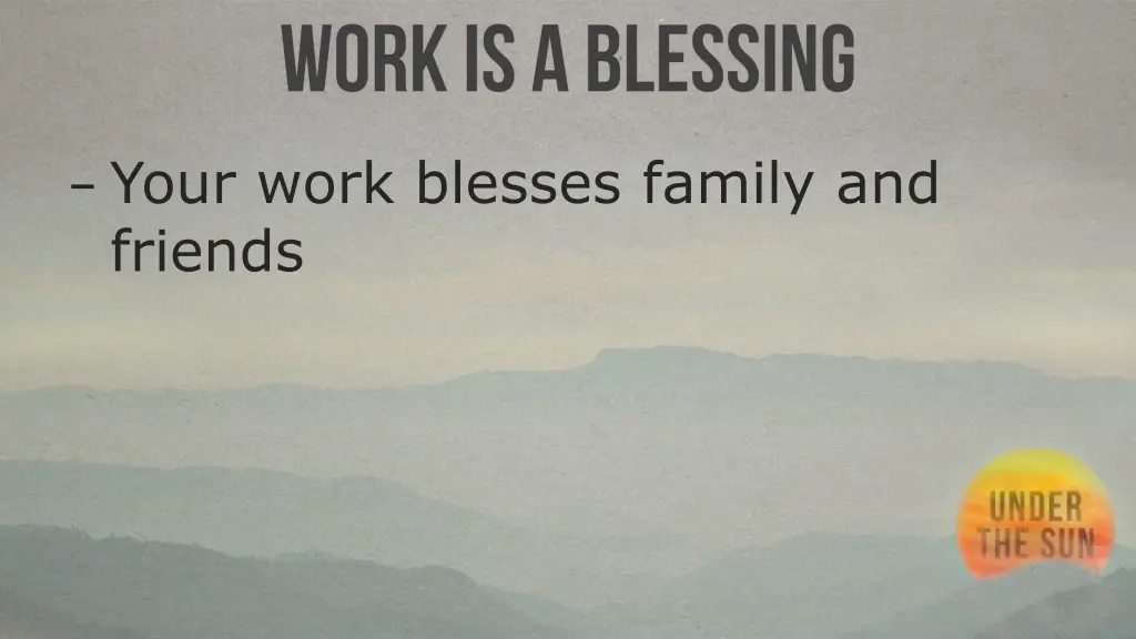 your work blesses family and friends