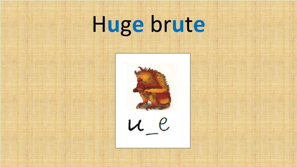 h u g e br u t e