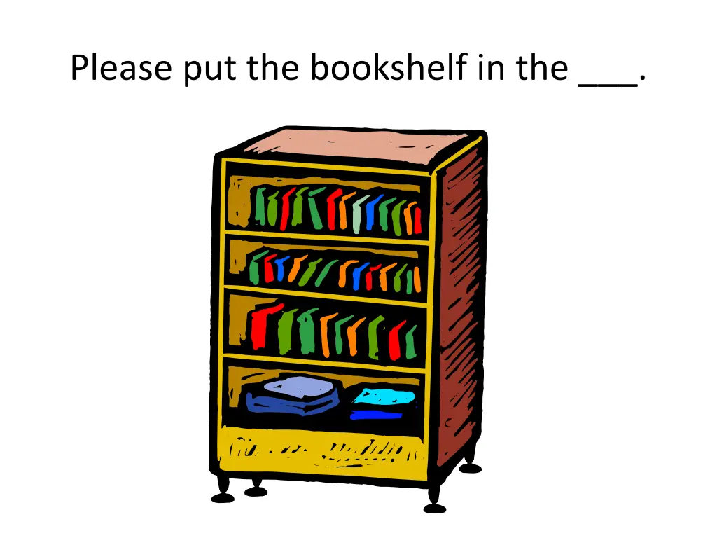 please put the bookshelf in the