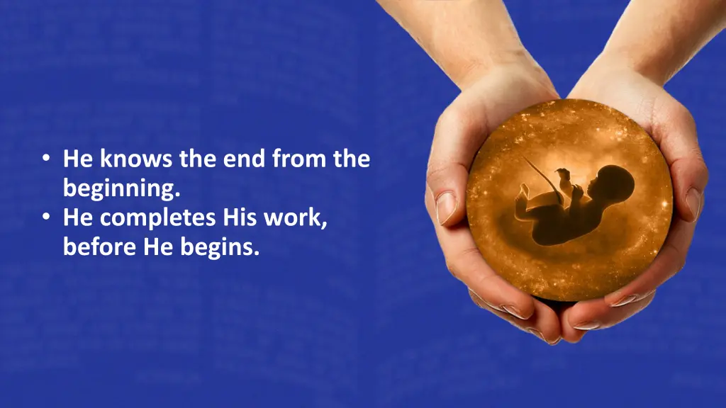 he knows the end from the beginning he completes