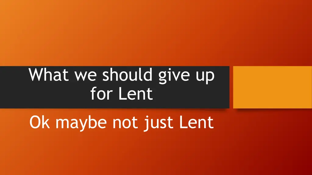 what we should give up for lent ok maybe not just