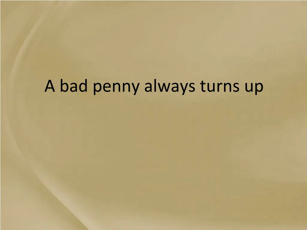 a bad penny always turns up
