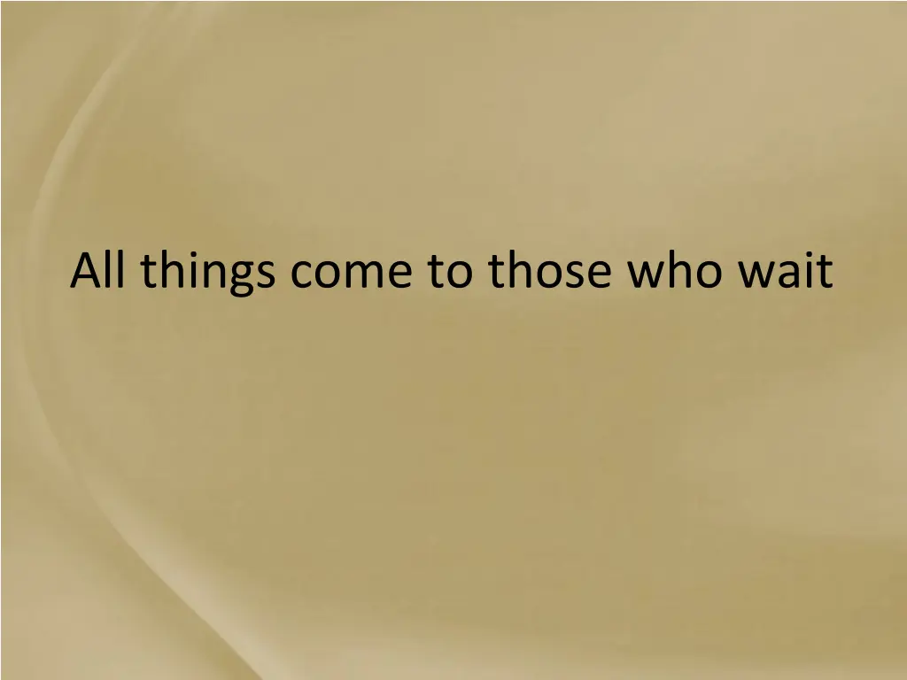 all things come to those who wait