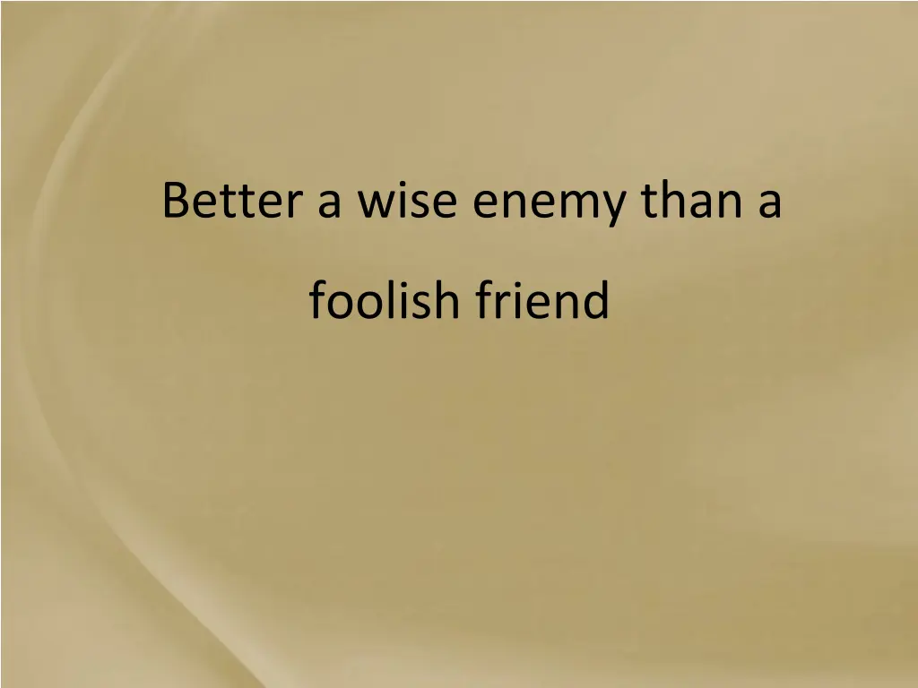 better a wise enemy than a