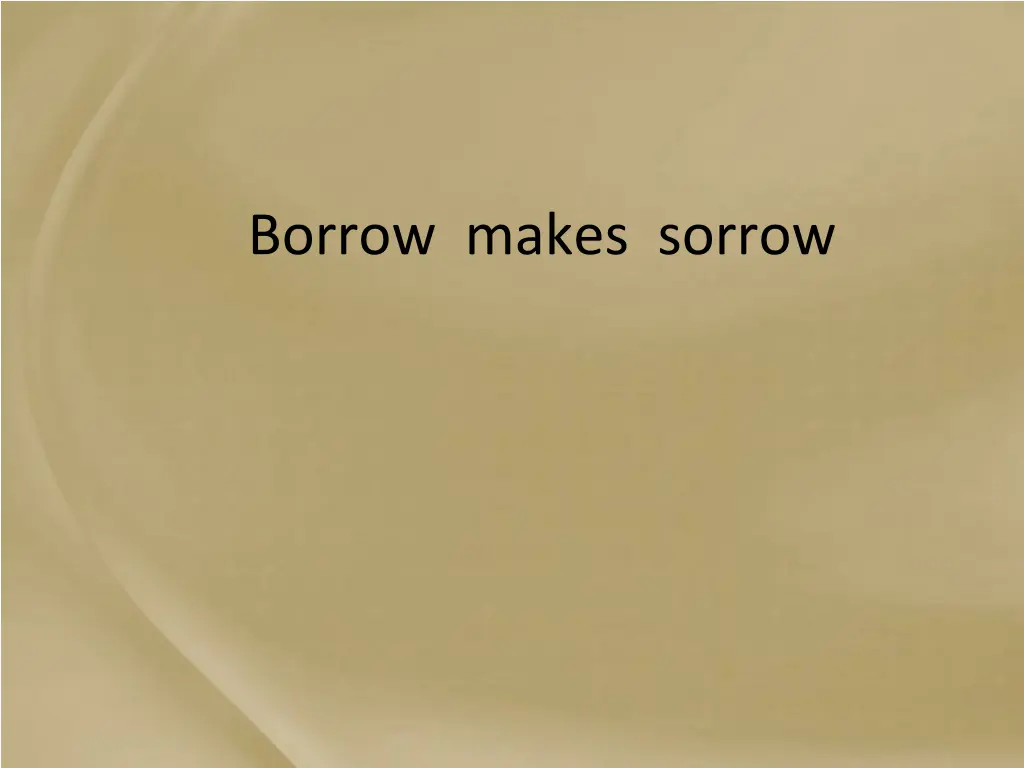 borrow makes sorrow