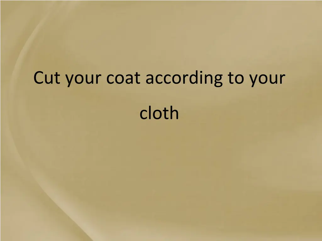cut your coat according to your