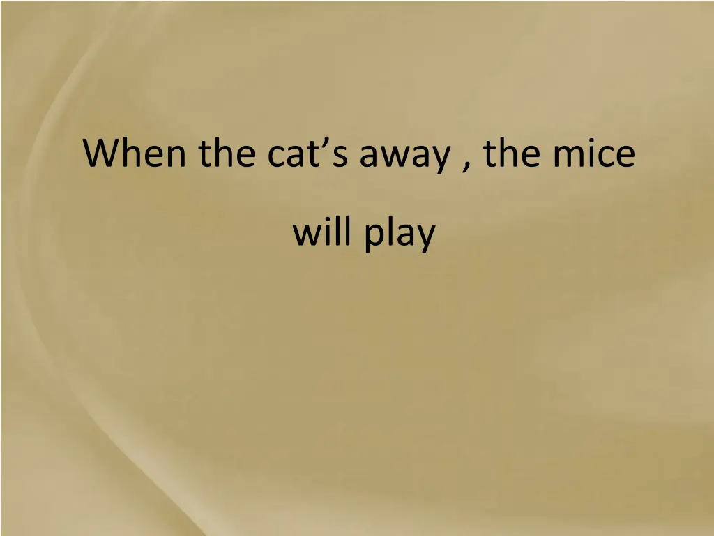when the cat s away the mice