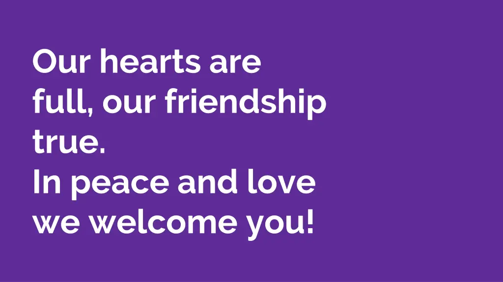our hearts are full our friendship true in peace