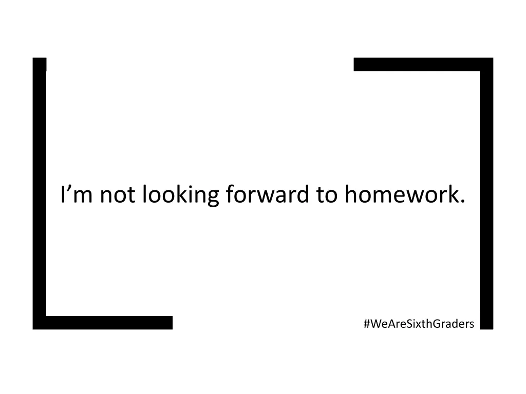 i m not looking forward to homework