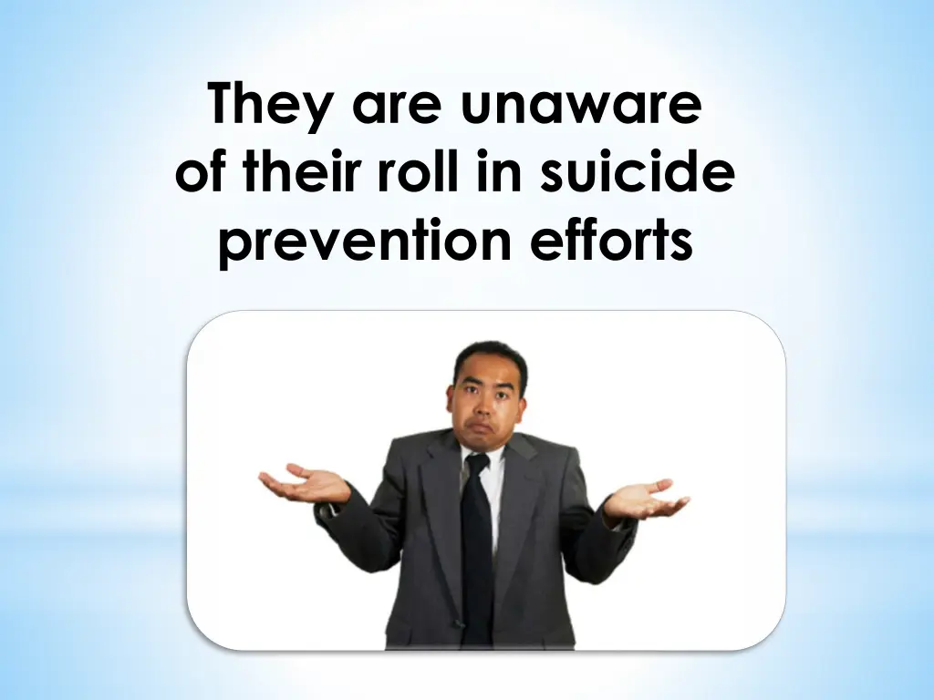 they are unaware of their roll in suicide