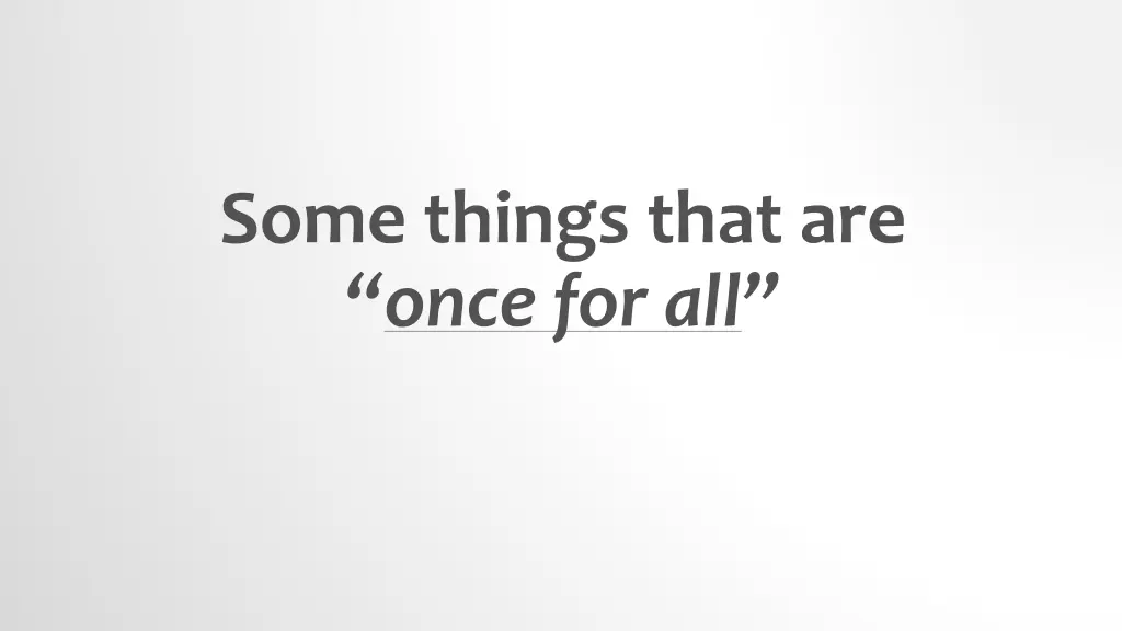some things that are once for all