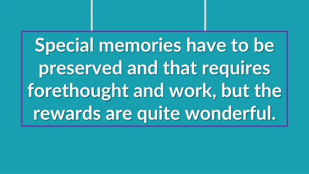 special memories have to be preserved and that