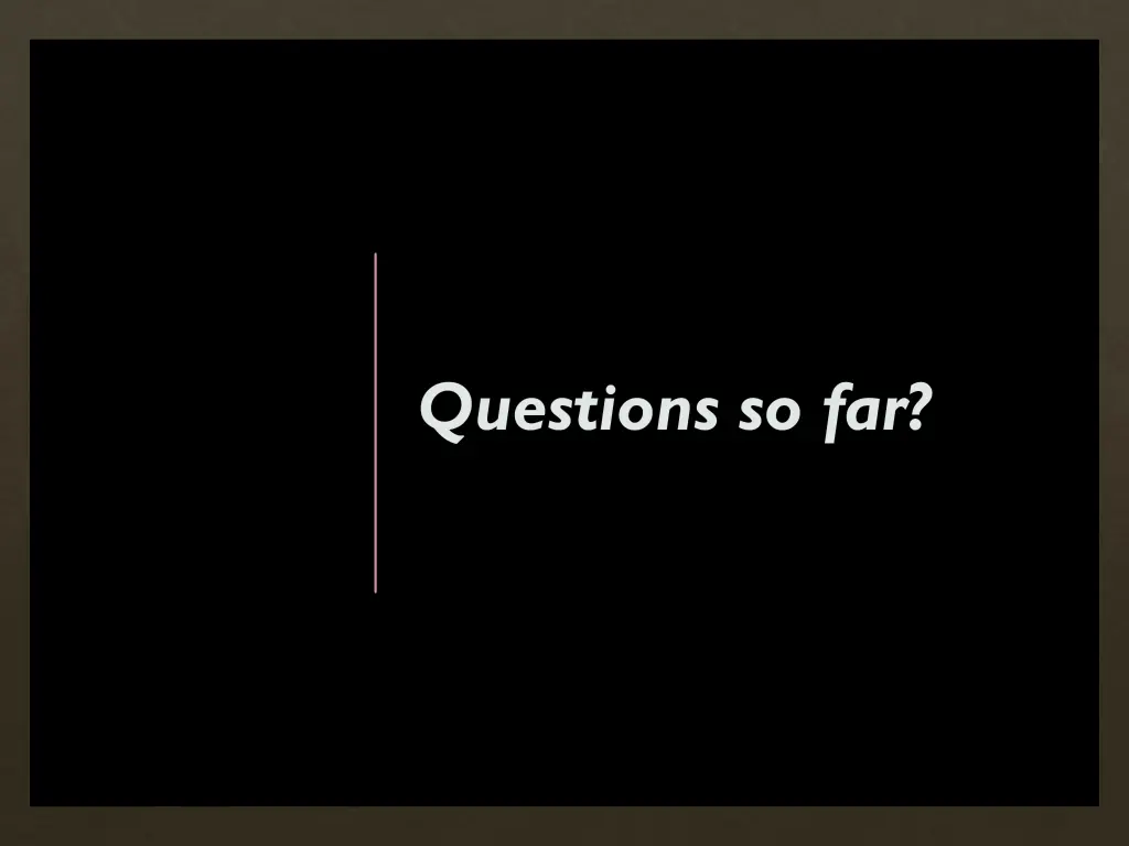 questions so far