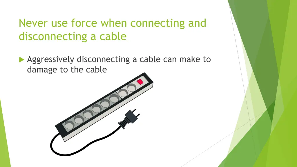 never use force when connecting and disconnecting