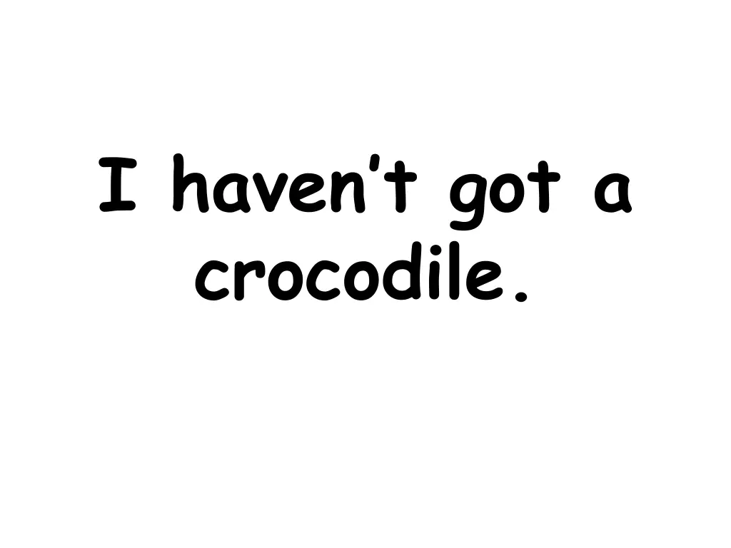 i haven t got a crocodile