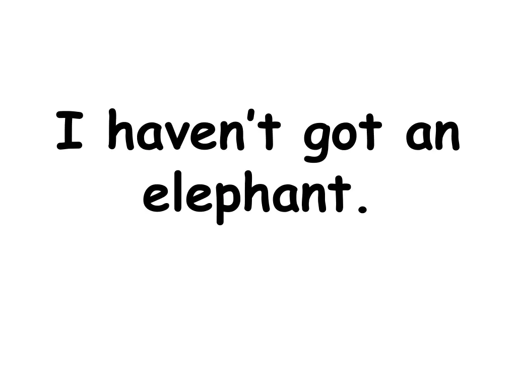 i haven t got an elephant