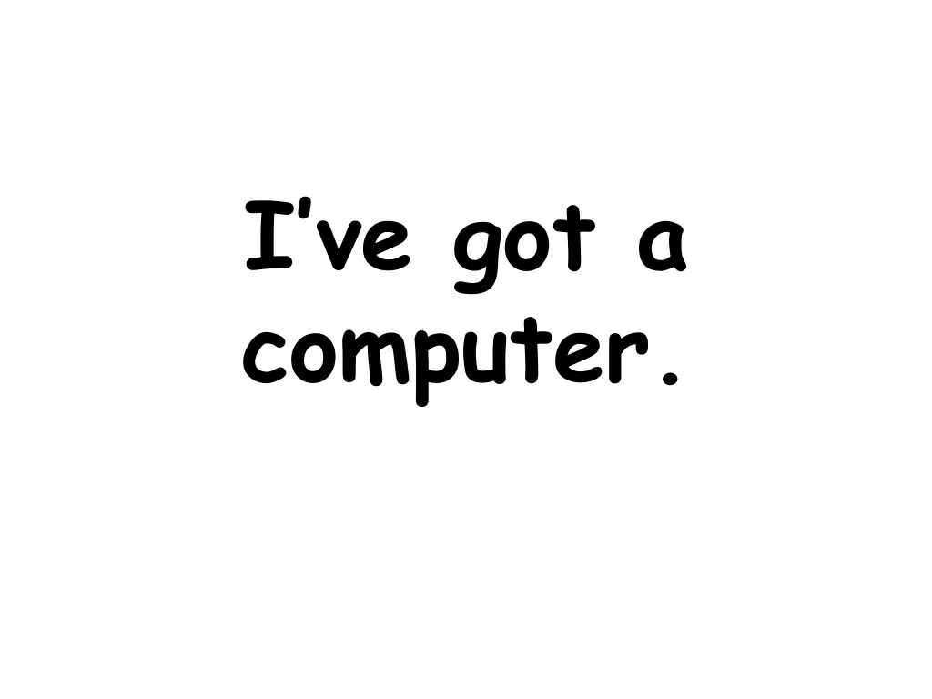 i ve got a computer