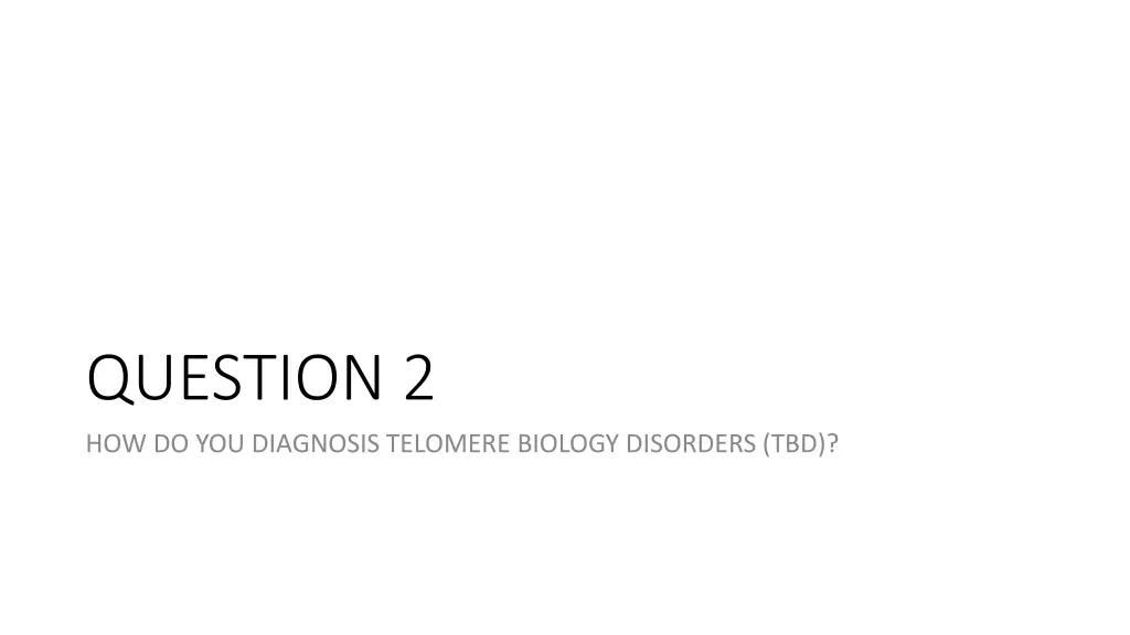 question 2 how do you diagnosis telomere biology