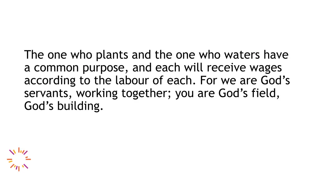 the one who plants and the one who waters have