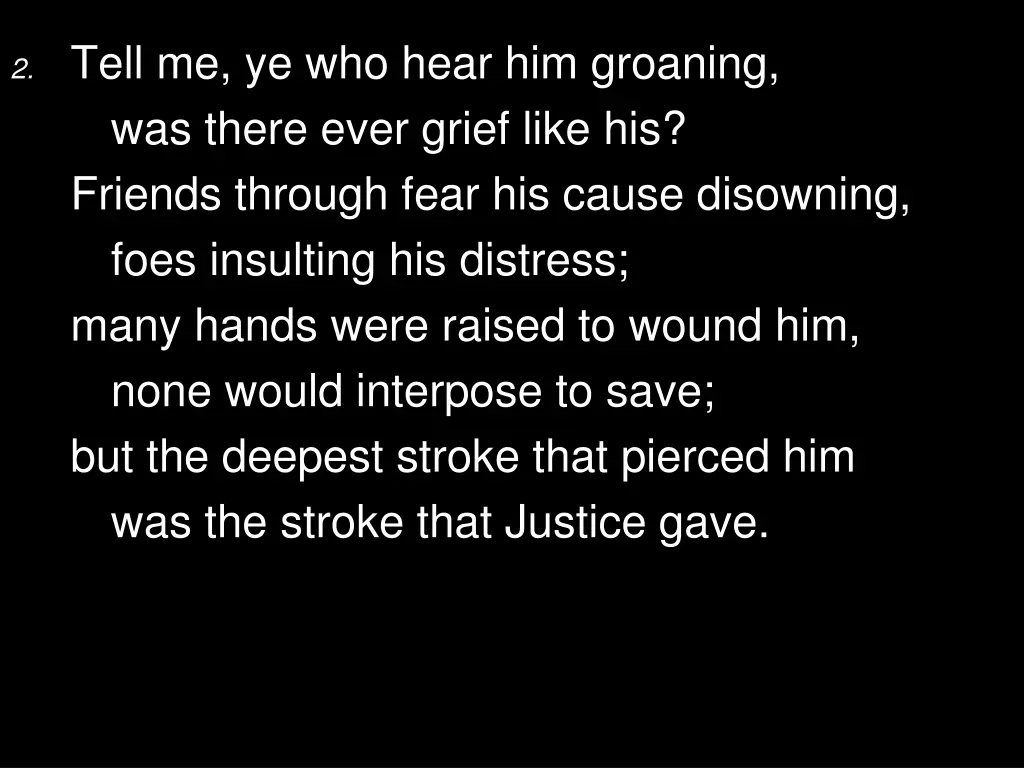 2 tell me ye who hear him groaning was there ever