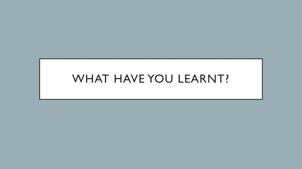 what have you learnt