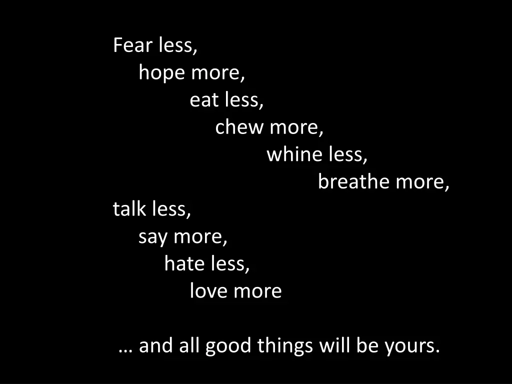 fear less hope more eat less chew more whine less