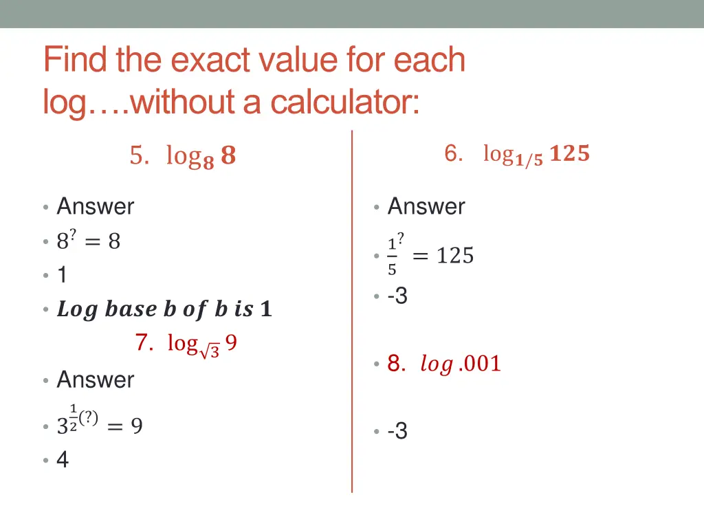 find the exact value for each log without