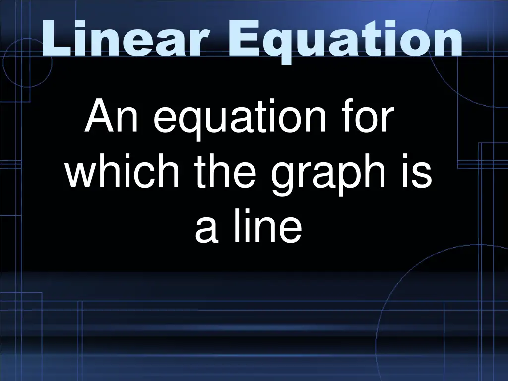 linear equation an equation for which the graph