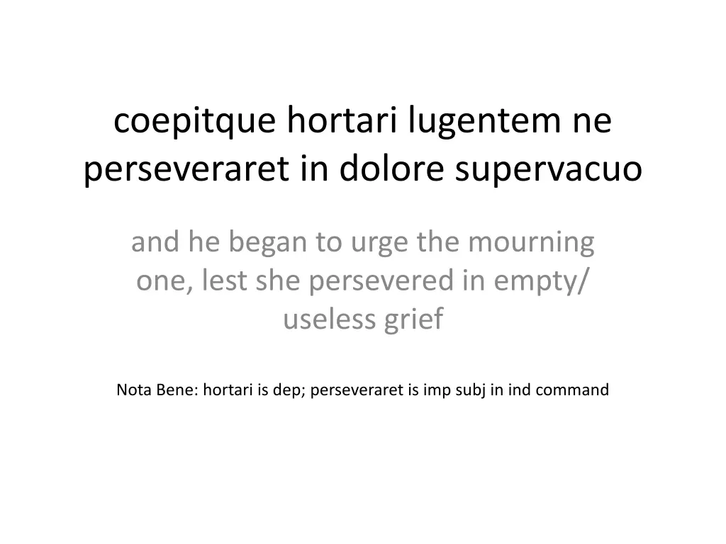 coepitque hortari lugentem ne perseveraret