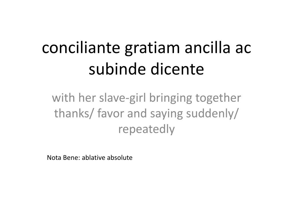 conciliante gratiam ancilla ac subinde dicente