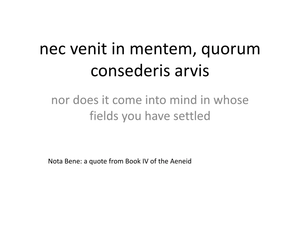 nec venit in mentem quorum consederis arvis