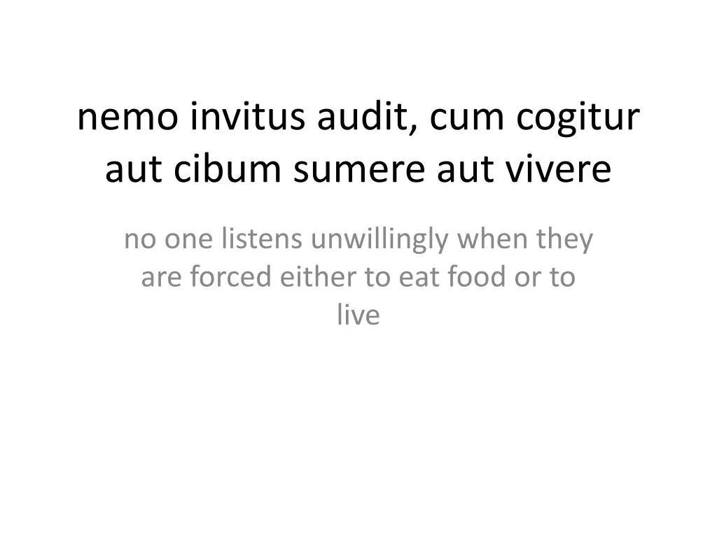 nemo invitus audit cum cogitur aut cibum sumere