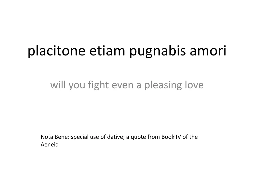 placitone etiam pugnabis amori