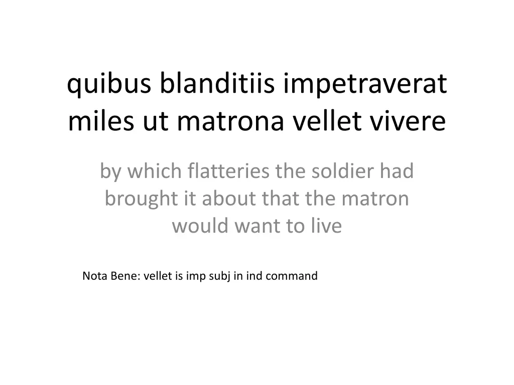 quibus blanditiis impetraverat miles ut matrona