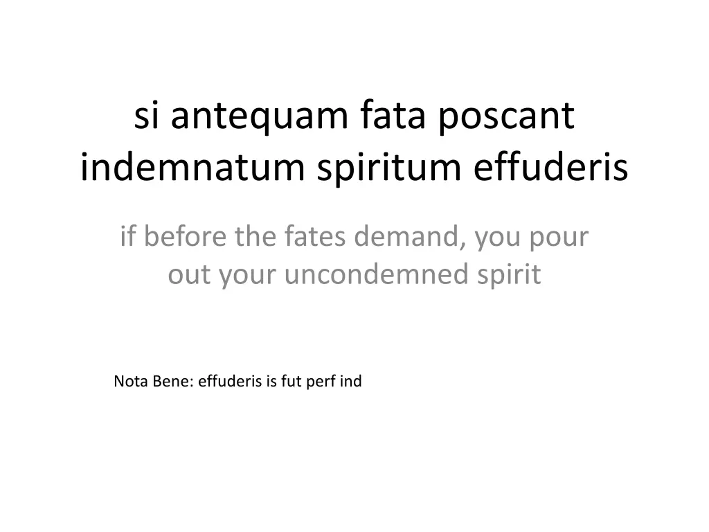 si antequam fata poscant indemnatum spiritum