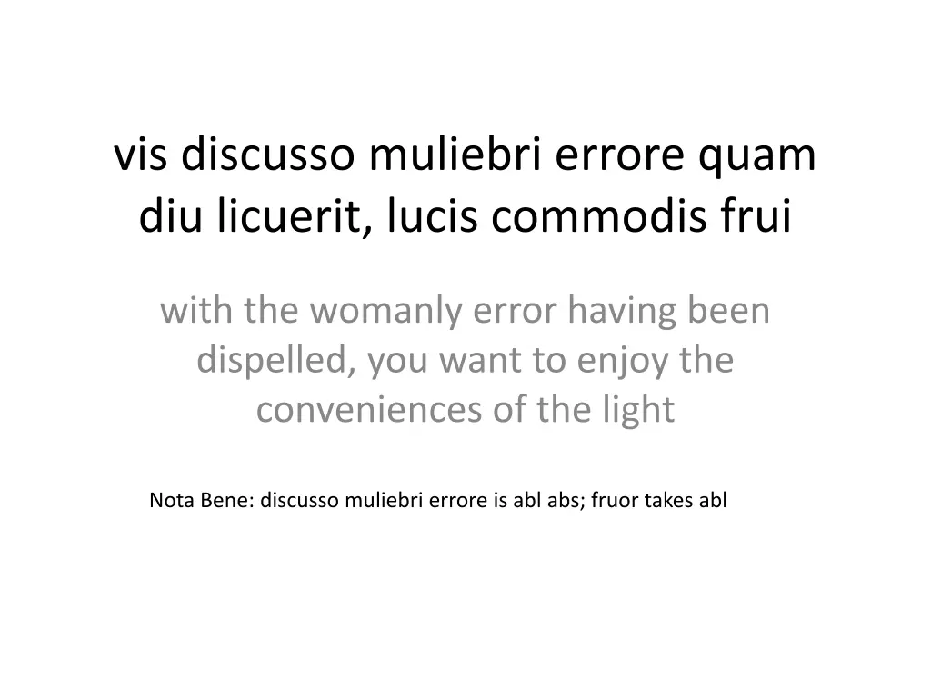 vis discusso muliebri errore quam diu licuerit