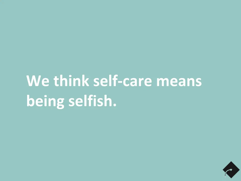 we think self care means being selfish