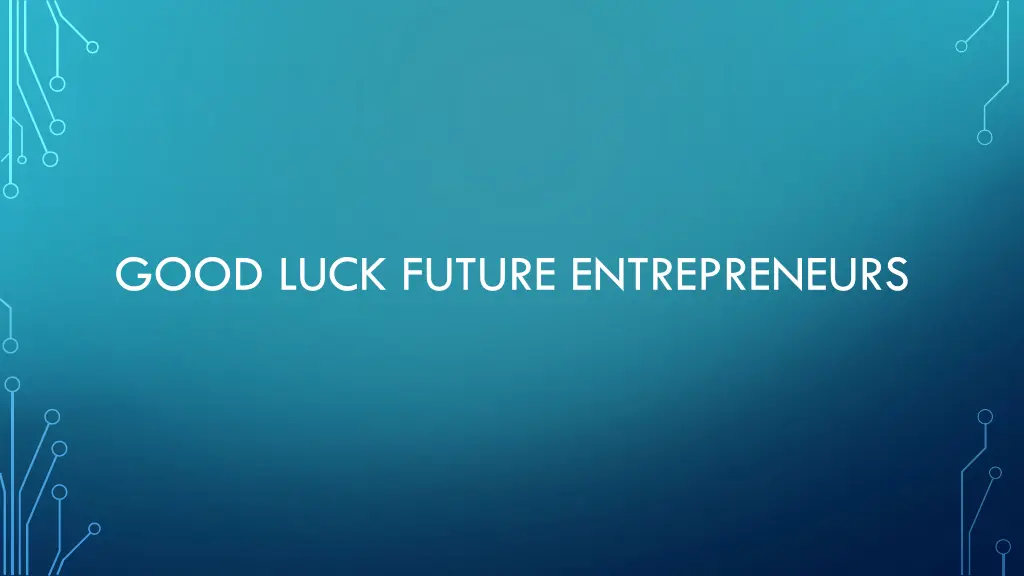 good luck future entrepreneurs