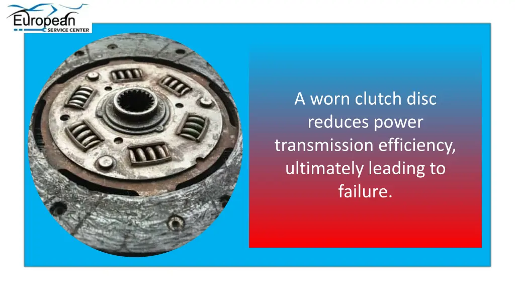 a worn clutch disc reduces power transmission