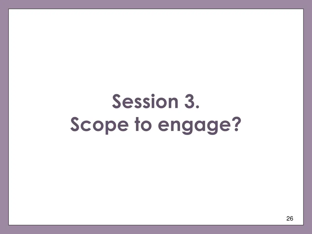 session 3 scope to engage