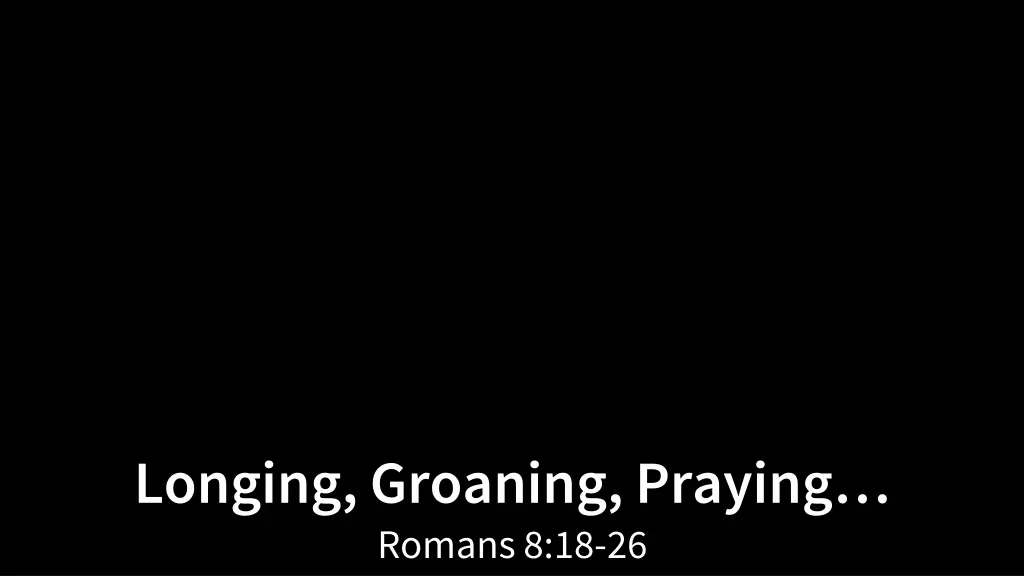 longing groaning praying romans 8 18 26