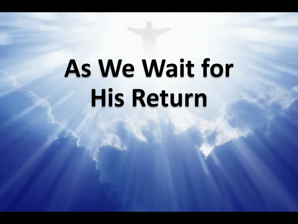as we wait for his return