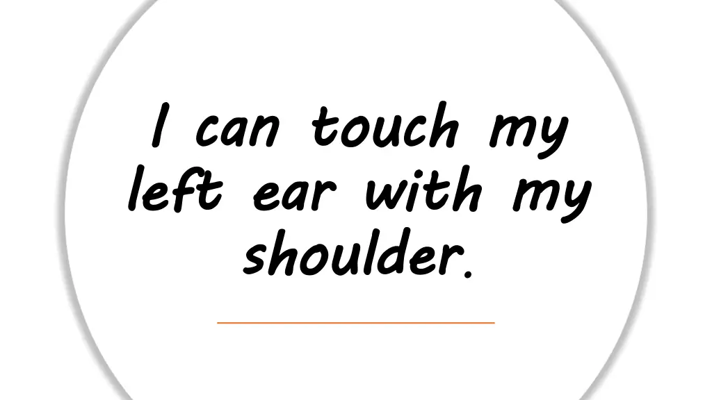 i can touch my left ear with my shoulder