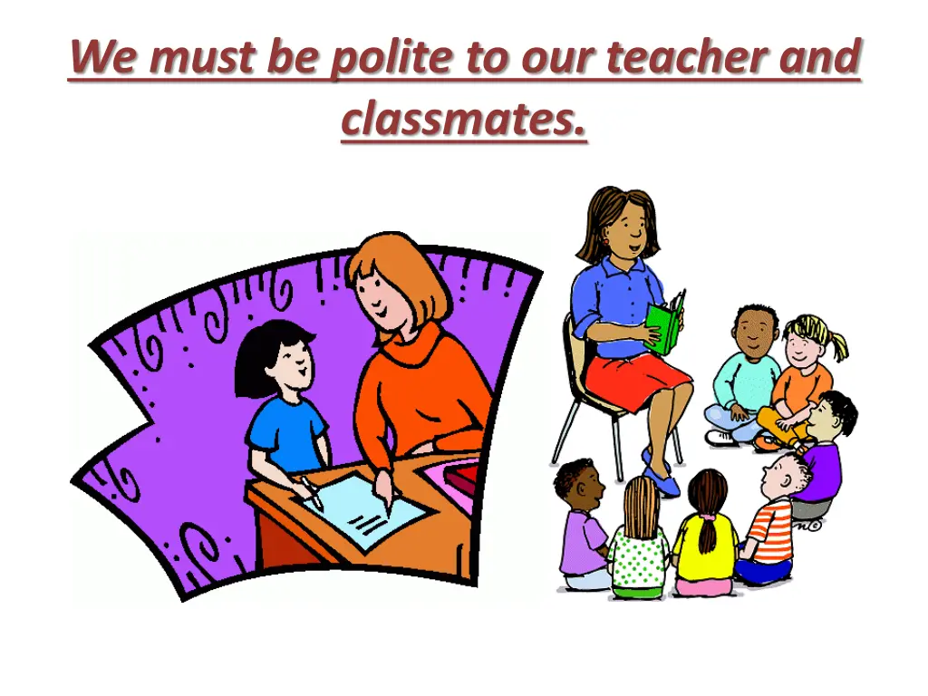 we must be polite to our teacher and classmates