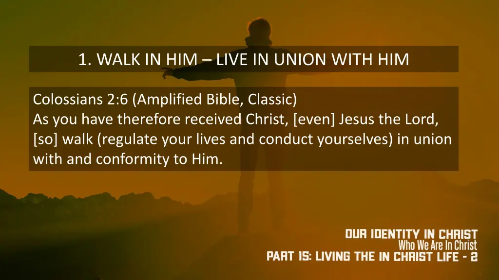 1 walk in him live in union with him